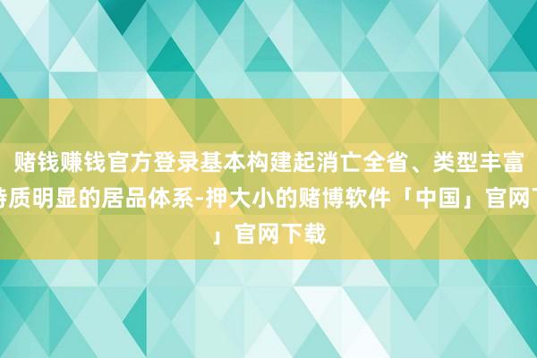 赌钱赚钱官方登录基本构建起消亡全省、类型丰富、特质明显的居品体系-押大小的赌博软件「中国」官网下载