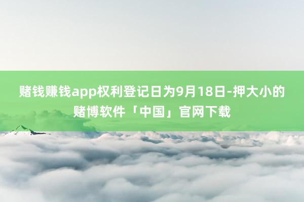 赌钱赚钱app权利登记日为9月18日-押大小的赌博软件「中国」官网下载