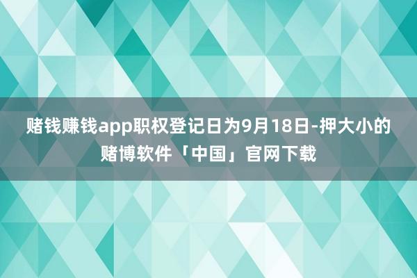 赌钱赚钱app职权登记日为9月18日-押大小的赌博软件「中国」官网下载