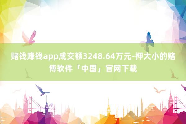 赌钱赚钱app成交额3248.64万元-押大小的赌博软件「中国」官网下载