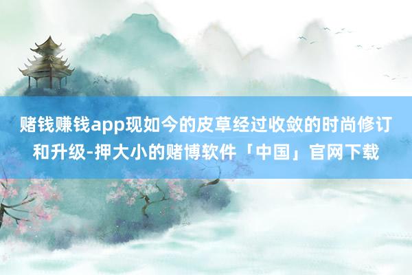 赌钱赚钱app现如今的皮草经过收敛的时尚修订和升级-押大小的赌博软件「中国」官网下载