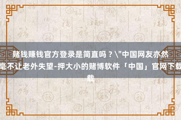 赌钱赚钱官方登录是简直吗 ? 