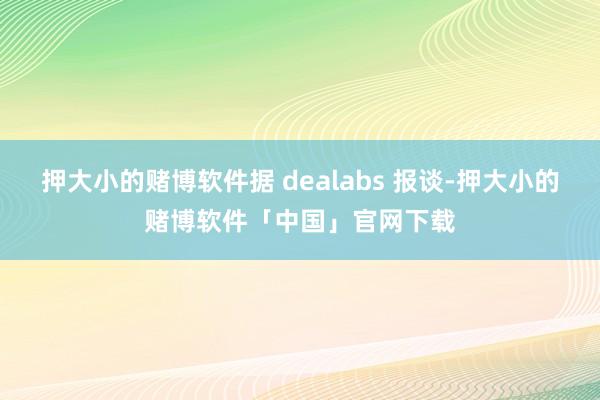 押大小的赌博软件据 dealabs 报谈-押大小的赌博软件「中国」官网下载