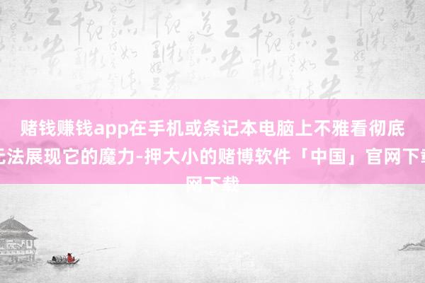 赌钱赚钱app在手机或条记本电脑上不雅看彻底无法展现它的魔力-押大小的赌博软件「中国」官网下载